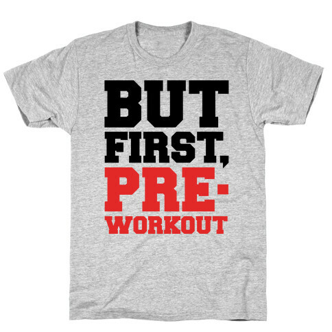 But First Pre-Workout T-Shirt