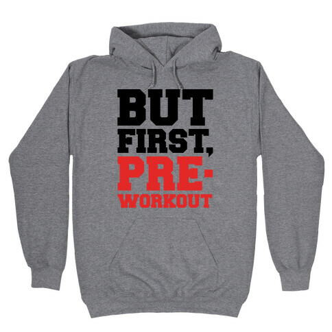 But First Pre-Workout Hooded Sweatshirt