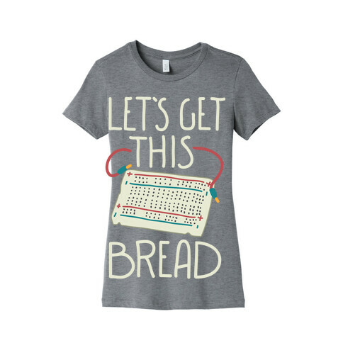 Let's Get this Breadboard Womens T-Shirt