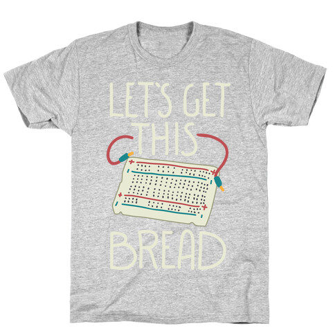 Let's Get this Breadboard T-Shirt