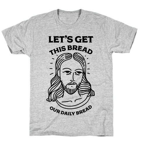 Let's Get This Bread, Our Daily Bread T-Shirt