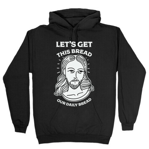 Let's Get This Bread, Our Daily Bread Hooded Sweatshirt