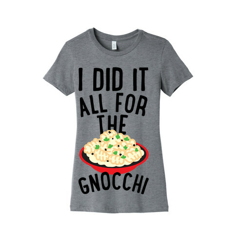 I Did It All For the Gnocchi Womens T-Shirt