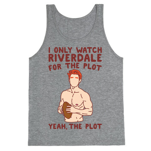 I Only Watch Riverdale For The Plot Parody Tank Top