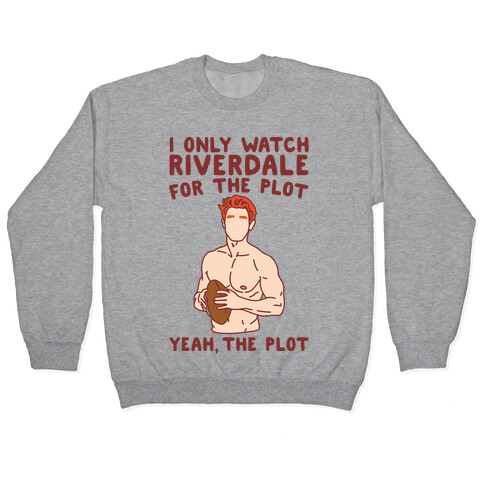I Only Watch Riverdale For The Plot Parody Pullover
