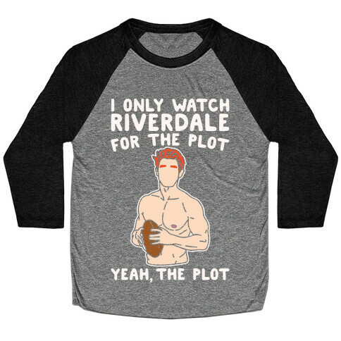 I Only Watch Riverdale For The Plot Parody White Print Baseball Tee