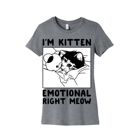 I'm Kitten Emotional Right Meow Womens T-Shirt