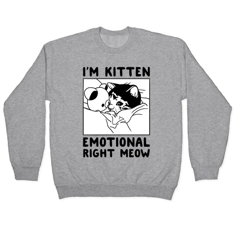 I'm Kitten Emotional Right Meow Pullover