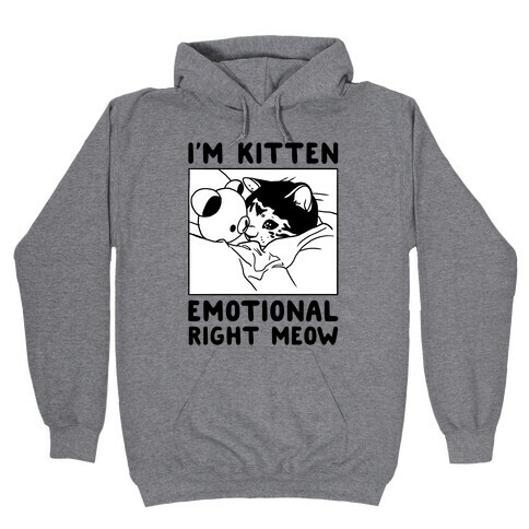I'm Kitten Emotional Right Meow Hooded Sweatshirt