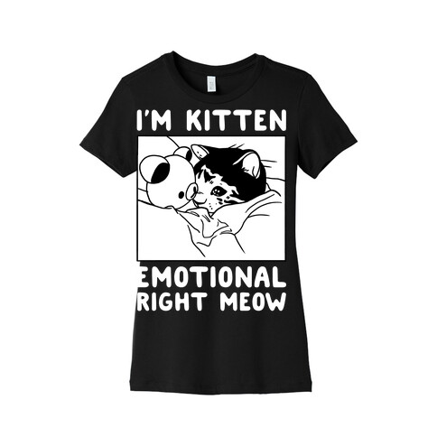 I'm Kitten Emotional Right Meow Womens T-Shirt