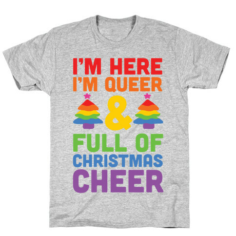 I'm Here I'm Queer And I'm Full Of Christmas Cheer T-Shirt