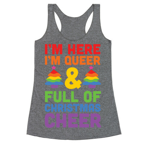 I'm Here I'm Queer And I'm Full Of Christmas Cheer Racerback Tank Top