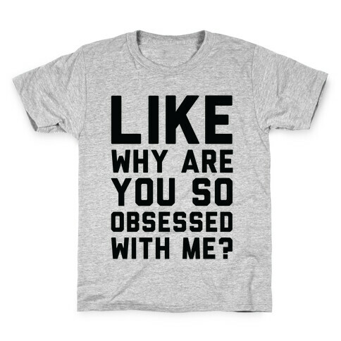 Like Why Are You So Obsessed with Me Kids T-Shirt