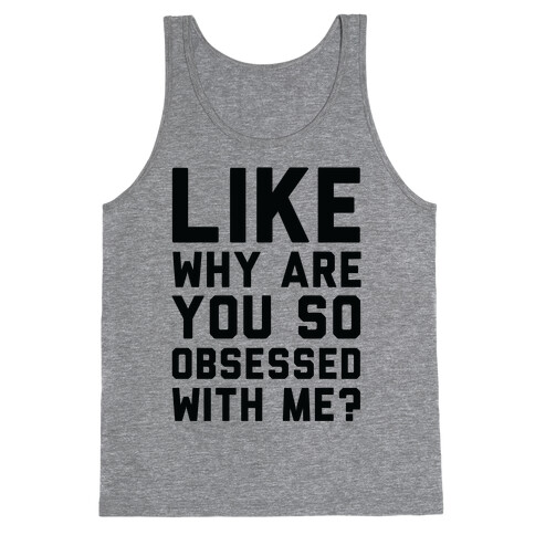 Like Why Are You So Obsessed with Me Tank Top