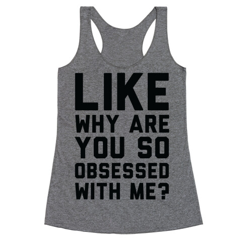 Like Why Are You So Obsessed with Me Racerback Tank Top