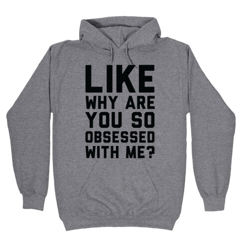 Like Why Are You So Obsessed with Me Hooded Sweatshirt