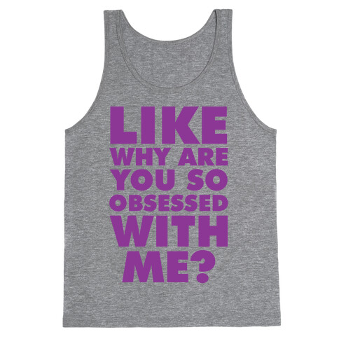 Like Why Are You So Obsessed with Me Tank Top