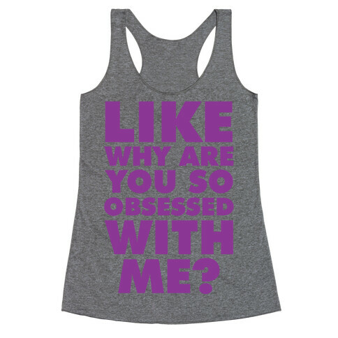 Like Why Are You So Obsessed with Me Racerback Tank Top