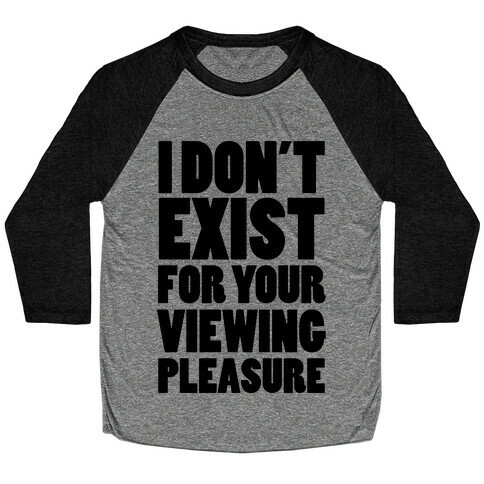 I Don't Exist For Your Viewing Pleasure Baseball Tee