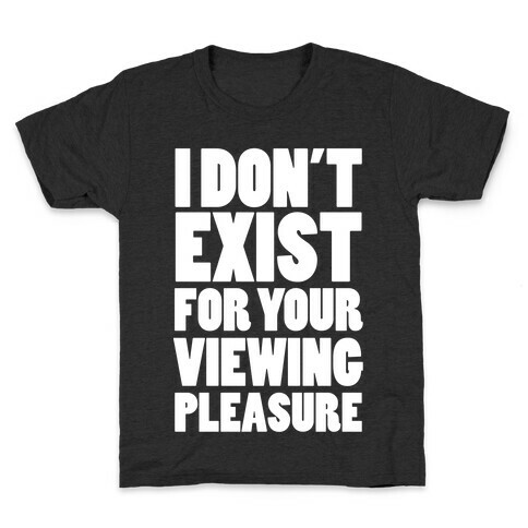 I Don't Exist For Your Viewing Pleasure Kids T-Shirt