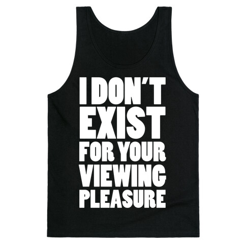 I Don't Exist For Your Viewing Pleasure Tank Top