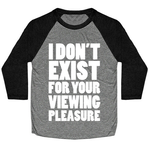 I Don't Exist For Your Viewing Pleasure Baseball Tee