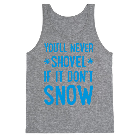 You'll Never Shovel If It Don't Snow Tank Top