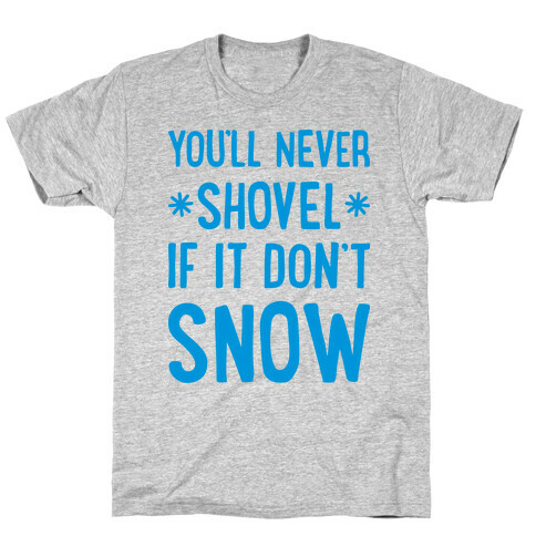 You'll Never Shovel If It Don't Snow T-Shirt