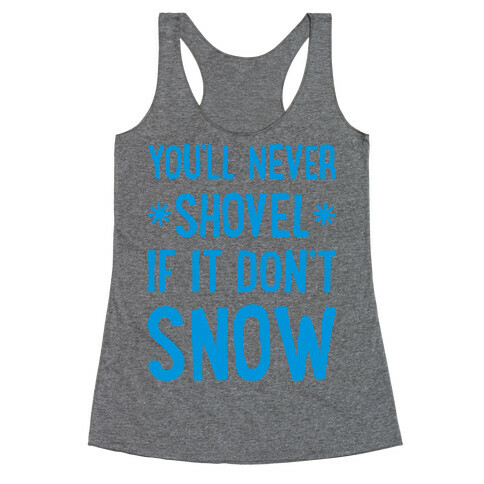 You'll Never Shovel If It Don't Snow Racerback Tank Top