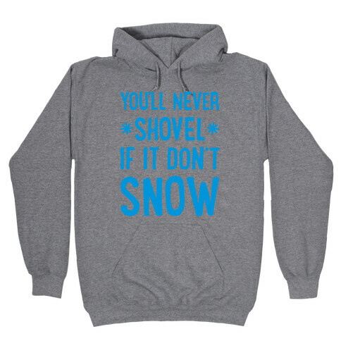 You'll Never Shovel If It Don't Snow Hooded Sweatshirt