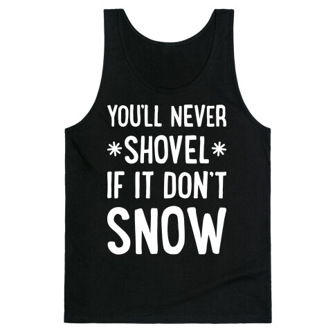 You'll Never Shovel If It Don't Snow Tank Top