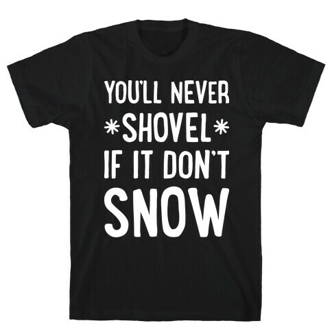 You'll Never Shovel If It Don't Snow T-Shirt