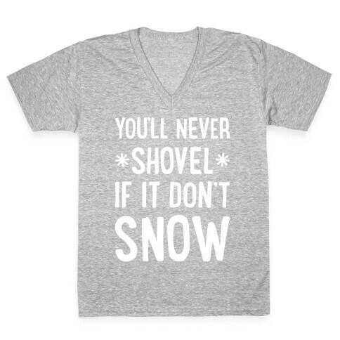 You'll Never Shovel If It Don't Snow V-Neck Tee Shirt
