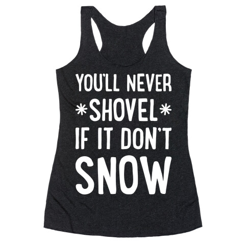 You'll Never Shovel If It Don't Snow Racerback Tank Top