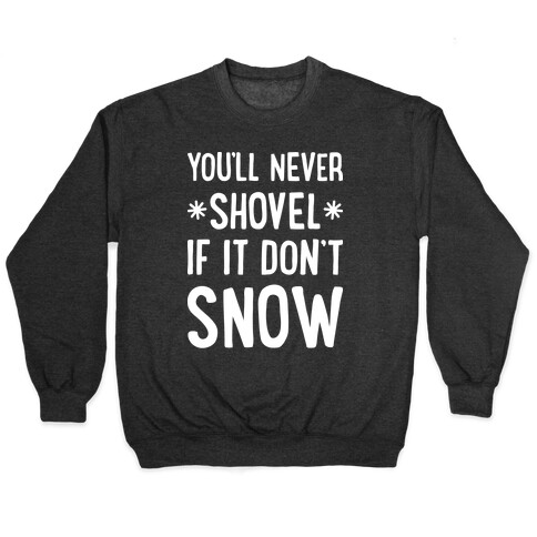You'll Never Shovel If It Don't Snow Pullover