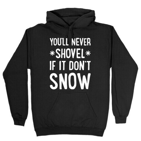 You'll Never Shovel If It Don't Snow Hooded Sweatshirt