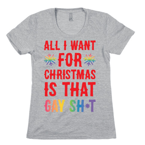 All I Want For Christmas Is That Gay Sh*t Womens T-Shirt