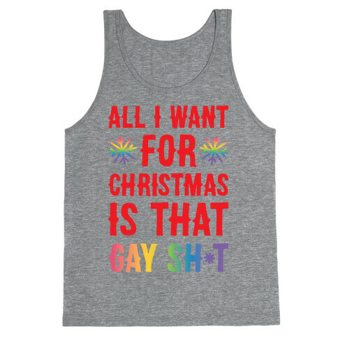 All I Want For Christmas Is That Gay Sh*t Tank Top