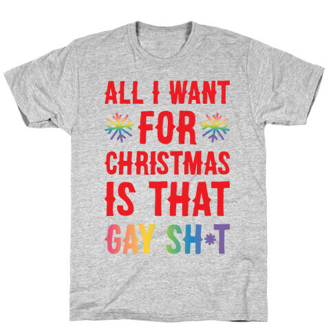 All I Want For Christmas Is That Gay Sh*t T-Shirt