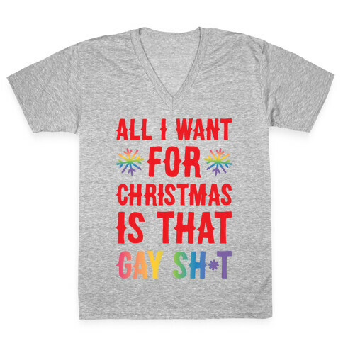 All I Want For Christmas Is That Gay Sh*t V-Neck Tee Shirt