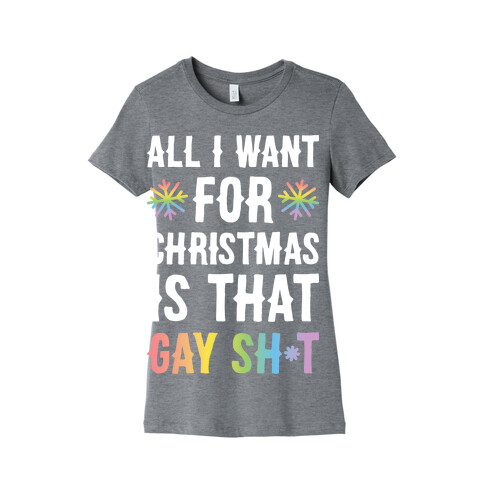 All I Want For Christmas Is That Gay Sh*t Womens T-Shirt