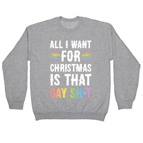 All I Want For Christmas Is That Gay Sh*t Pullover