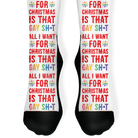All I Want For Christmas Is That Gay Sh*t Sock