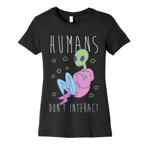 Humans, Don't Interact - Alien Womens T-Shirt
