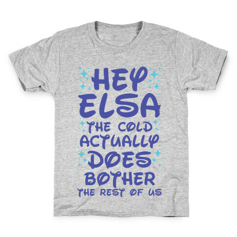 Hey Elsa The Cold Actually Does Bother the Rest of Us Kids T-Shirt