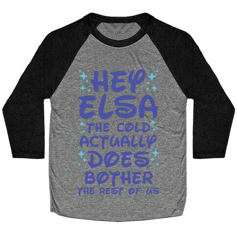 Hey Elsa The Cold Actually Does Bother the Rest of Us Baseball Tee