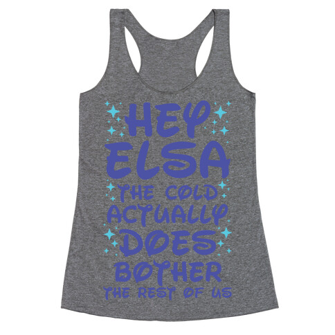 Hey Elsa The Cold Actually Does Bother the Rest of Us Racerback Tank Top