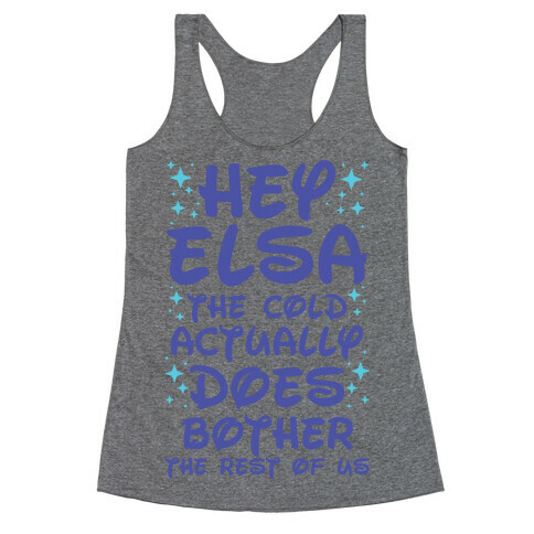 Hey Elsa The Cold Actually Does Bother the Rest of Us Racerback Tank Top