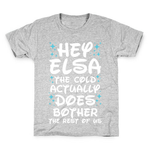 Hey Elsa The Cold Actually Does Bother the Rest of Us Kids T-Shirt