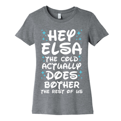 Hey Elsa The Cold Actually Does Bother the Rest of Us Womens T-Shirt